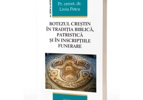 Botezul crestin in traditia biblica, patristica si in inscriptiile funerare - Pr. asist. univ. dr. Liviu Petcu