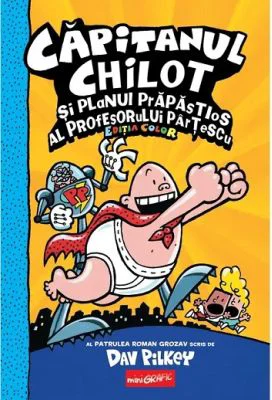 Capitanul Chilot si planul prapastios al profesorului Partescu 4. Editia cartonata, color - Dav Pilkey