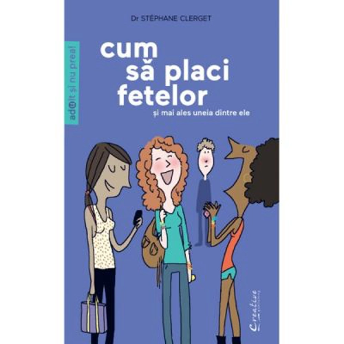 Cum sa placi fetelor. Si mai ales uneia dintre ele - Dr. Stephane Clerget