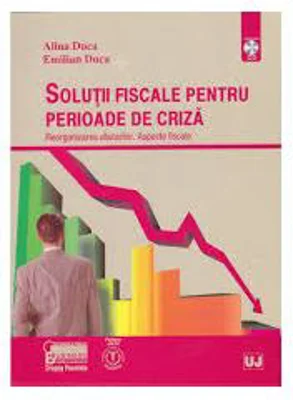 Solutii fiscale pentru perioade de criza. Reorganizarea afacerilor. Aspecte fiscale - Alina Duca, Emilian Duca
