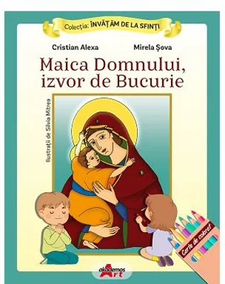 Invatam de la Sfinti. Maica Domnului, izvor de bucurie - Cristian Alexa