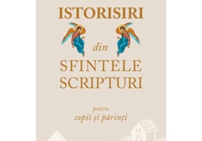 Istorisiri din Sfintele Scripturi pentru copii si parinti