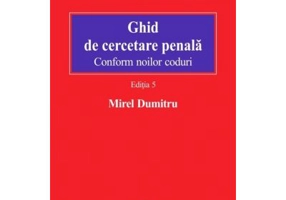 Ghid de cercetare penala. Conform noilor coduri. Editia 5