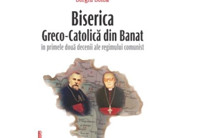 Biserica Greco-Catolica din Banat in primele doua decenii ale regimului comunist - Sergiu Soica