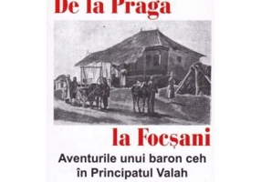 De la Praga la Focsani. Aventurile unui baron ceh in Principatul Valah din anul 1856 - Emanuel Salomon Friedberg-Mirohorsky