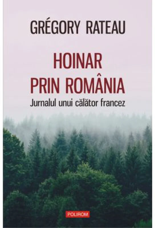 Hoinar prin Romania. Jurnalul unui calator francez - Grégory Rateau