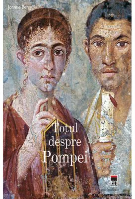 Totul despre Pompei - Joanna Berry