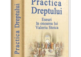 Practica dreptului. Eseuri in onoarea lui Valeriu Stoica - Cristiana Irinel Stoica