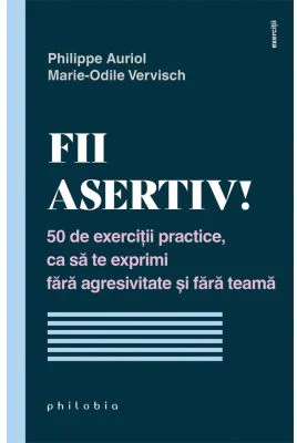 Fii asertiv! - Philippe Auriol, Marie-Odile Vervisch
