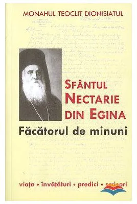 Sfantul Nectarie din Egina, facatorul de minuni. Viata, invataturi, predici, scrisori - monah Teoclit Dionisiatul