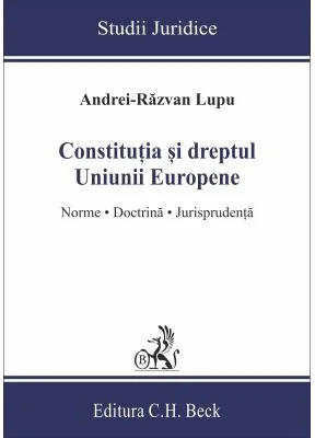 Constitutia si dreptul Uniunii Europene. Norme, doctrina, jurisprudenta - Andrei-Razvan Lupu
