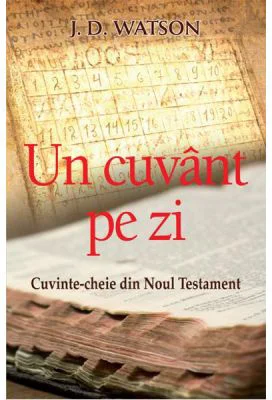 Un cuvant pe zi. Cuvinte-cheie din Noul Testament - J. D. Watson