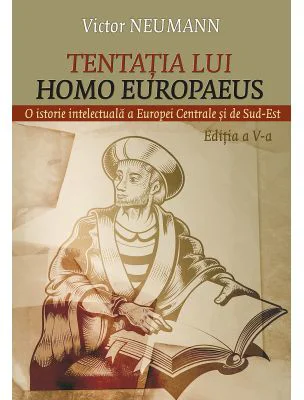 Tentatia lui Homo Europaeus. O istorie intelectuala a Europei centrale si de sud-est - Victor Neumann