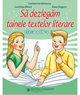 Sa dezlegam tainele textelor literare. Clasa a 4-a. L4CD - Carmen Iordachescu