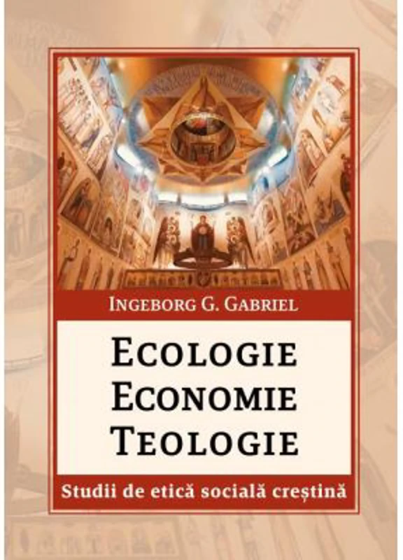 Ecologie. Economie. Teologie. Studii de etica sociala crestina - Gabriel G. Ingeborg.