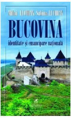 Bucovina. Identitate si emancipare nationala - Mihai Luchian, Sabina Luchian