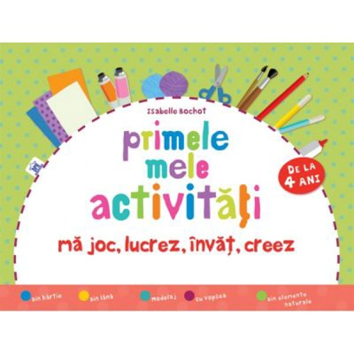 Primele mele activitati. Ma joc, lucrez, invat, creez - Isabelle Bochot