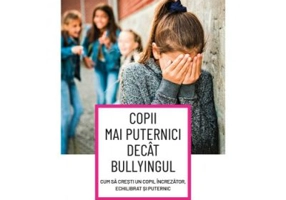 Copii mai puternici decat bullyingul. Cum sa cresti un copil increzator, echilibrat si puternic - Stella O'Malley