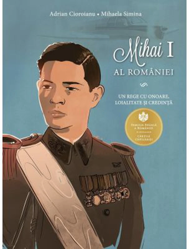 Un rege cu onoare, loialitate si credinta Mihai I al Romaniei - Adrian Cioroianu