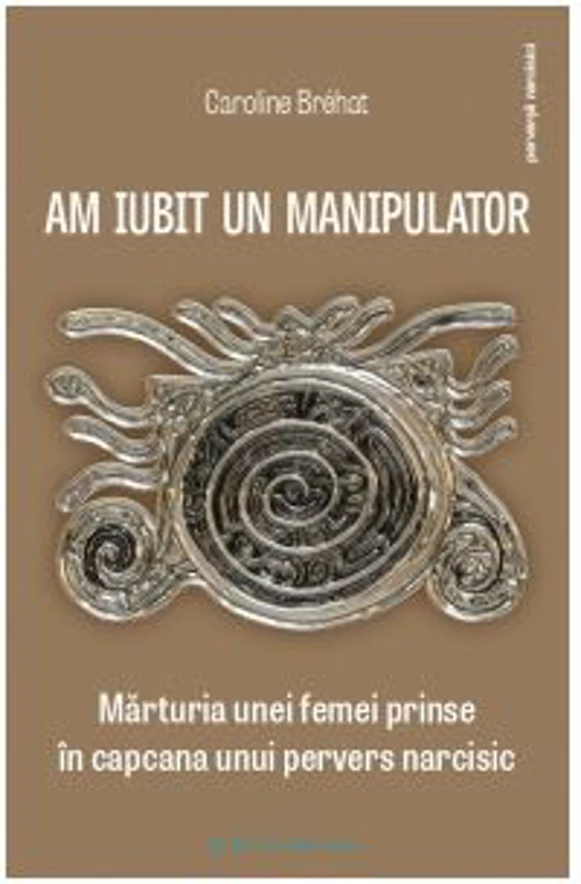 Am iubit un manipulator. Marturia unei femei prinse in capcana unui pervers narcisic - Caroline Brehat