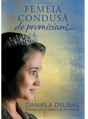 Femeia condusa de promisiuni - Daniela Delibas