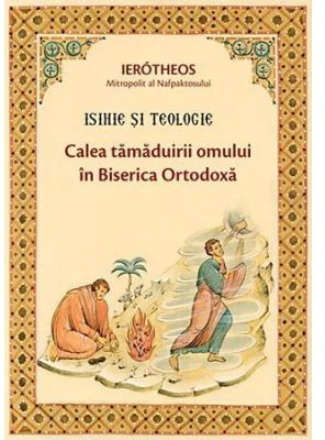 Isihie si Teologie. Calea tamaduirii omului in Biserica Ortodoxa - Ierotheos Vlachos