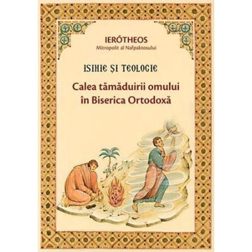 Isihie si Teologie. Calea tamaduirii omului in Biserica Ortodoxa - Ierotheos Vlachos