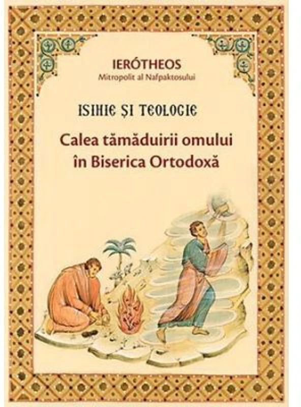 Isihie si Teologie. Calea tamaduirii omului in Biserica Ortodoxa - Ierotheos Vlachos