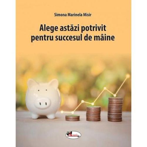 Alege astazi potrivit pentru succesul de maine - Simona Marinela Misir