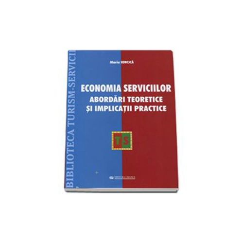 Economia serviciilor. Abordari teoretice si implicatii practice - Maria Ioncica