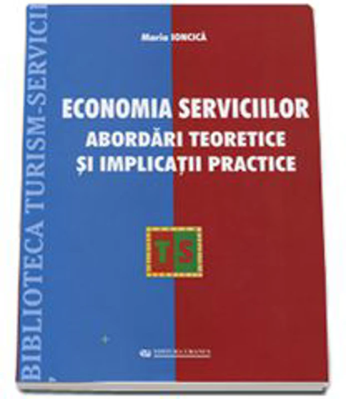 Economia serviciilor. Abordari teoretice si implicatii practice - Maria Ioncica
