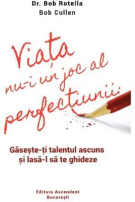 Viata nu-i un joc al perfectiunii. Gaseste-ti talentul ascuns si lasa-l sa te ghideze - Dr. Bob Rotella, Bob Cullen