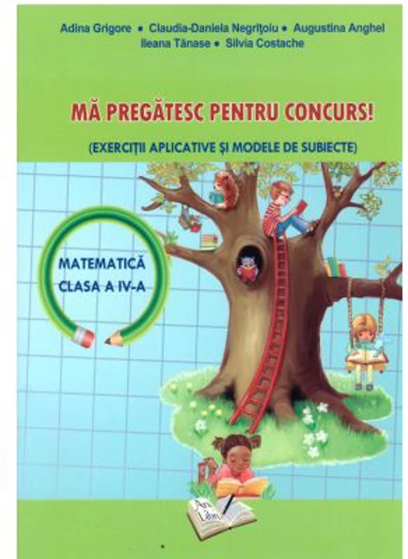 Ma pregatesc pentru concurs la matematica. Exercitii aplicative si modele de subiecte clasa a 4-a - Adina Grigore