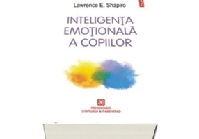 Inteligenta emotionala a copiilor. Jocuri si recomandari pentru un EQ ridicat - Lawrence Shapiro