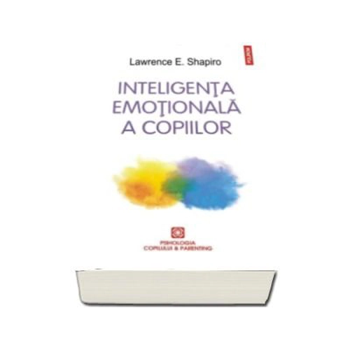 Inteligenta emotionala a copiilor. Jocuri si recomandari pentru un EQ ridicat - Lawrence Shapiro