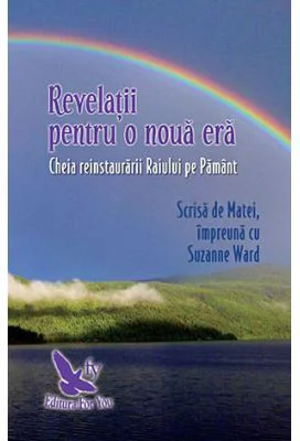 Revelatii pentru o noua era. Cheia reinstaurarii Raiului pe Pamant - Suzanne Ward