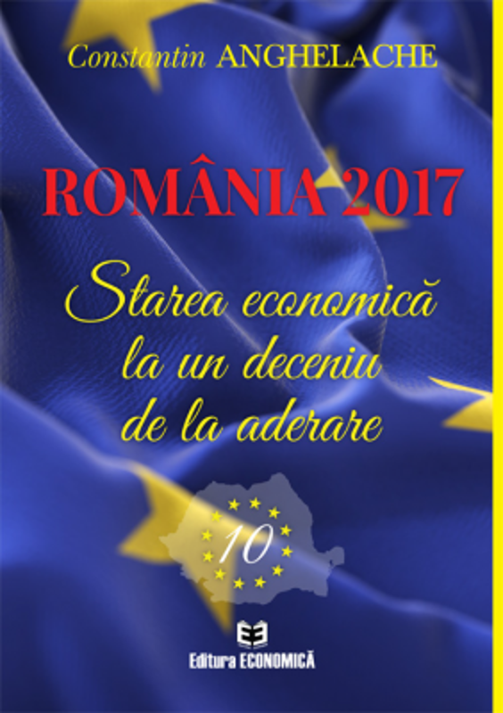 Romania 2017. Starea economica la un deceniu de la aderare - Constantin Anghelache