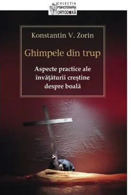 Ghimpele din trup. Aspecte practice ale invataturii crestine despre boala - Konstantin V. Zorin