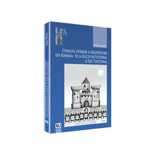 Consiliul Superior al Magistraturii din Romania, de la succes institutional la esec functional - Ion Popa