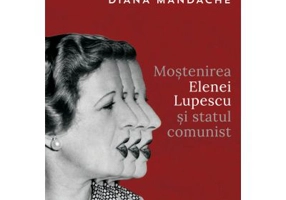 Mostenirea Elenei Lupescu si statul comunist - Diana Mandache