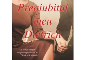 Preaiubitul meu Dietrich. Un roman despre dragostea pierduta a lui Dietrich Bonhoeffer - Amanda Barratt