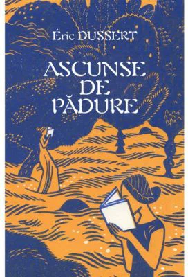 Ascunse de padure. 138 de scriitoare uitate - Eric Dussert