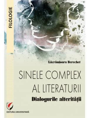 Sinele complex al literaturii. Dialogurile alteritatii - Lacramioara Berechet