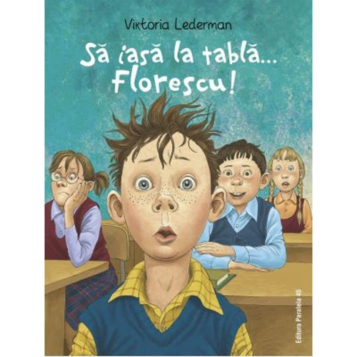 Sa iasa la tabla… Florescu! Aventurile la scoala ale lui Codrut Florescu din clasa a 3-a A - Viktoria Lederman