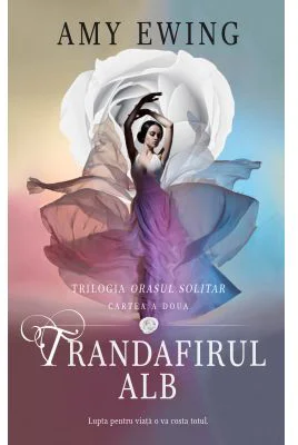 Trandafirul alb. Trilogia Orasul solitar, volumul 2 - Amy Ewing
