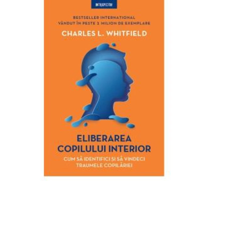Eliberarea copilului interior. Cum sa identifici si sa vindeci traumele copilariei