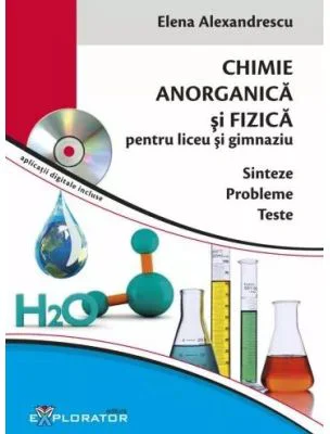 Culegere de probleme teste si sinteze Chimie Anorganica si Fizica, pentru liceu si gimnaziu. Contine CD - Elena Alexandrescu
