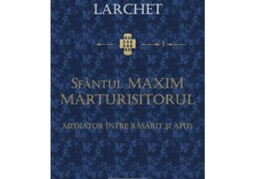 Sfantul Maxim Marturisitorul, mediator intre Rasarit si Apus
