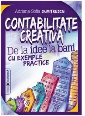 Contabilitate creativa. De la idee la bani cu exemple practice - Adriana-Sofia Dumitrescu