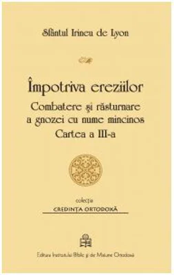 Impotriva ereziilor. Combatere si rasturnare a gnozei cu nume mincinos. Cartea 3
